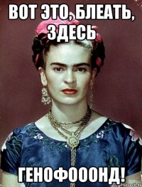 ВОТ ЭТО, БЛЕАТЬ, ЗДЕСЬ ГЕНОФОООНД!