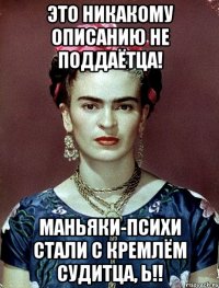 Это никакому описанию не поддаётца! Маньяки-психи стали с Кремлём судитца, Ь!!