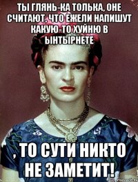 Ты глянь-ка толька, оне считают, что ежели напишут какую-то хуйню в ынтырнете , то сути никто не заметит!