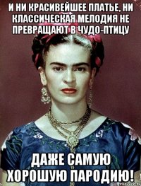 И ни красивейшее платье, ни классическая мелодия не превращают в чудо-птицу даже самую хорошую пародию!