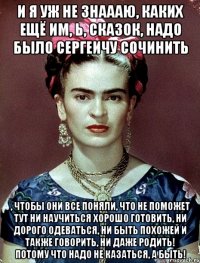 И я уж не знаааю, каких ещё им, Ь, сказок, надо было Сергеичу сочинить , чтобы они все поняли, что не поможет тут ни научиться хорошо готовить, ни дорого одеваться, ни быть похожей и также говорить, ни даже родить! Потому что надо не казаться, а быть!