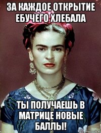 За каждое открытие ебучего хлебала ты получаешь в матрице новые баллы!