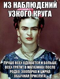 Из наблюдений узкого круга лучше всех одевается и больше всех тратит в магазинах после родео, зоопарка и цирка обычная прислуга!