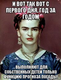 И вот так вот с первого дня, год за годом , выполняют для собственных детей только функцию прогноза погоды!