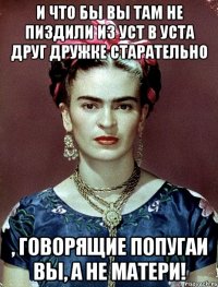 И что бы вы там не пиздили из уст в уста друг дружке старательно , говорящие попугаи вы, а не матери!