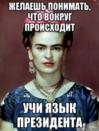 Желаешь понимать, что вокруг происходит УЧИ ЯЗЫК ПРЕЗИДЕНТА