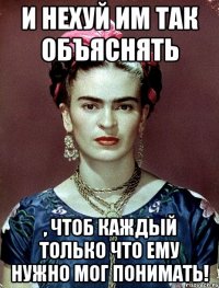 И нехуй им так объяснять , чтоб каждый только что ему нужно мог понимать!