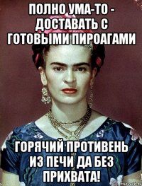 Полно ума-то - доставать с готовыми пироагами горячий противень из печи да без прихвата!