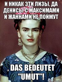 И никак эти Лизы, да Денисы с Максимами и Жаннами не поймут , das bedeutet "Umut"!