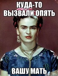 Куда-то вызвали опять вашу мать
