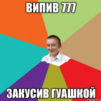 Випив 777 закусив гуашкой