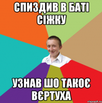 Спиздив в баті сіжку Узнав шо такоє вєртуха