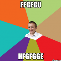 ffgfgu hfgfgge