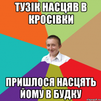 тузік насцяв в кросівки пришлося насцять йому в будку