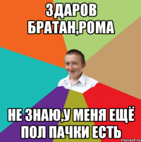 Здаров братан,Рома не знаю,у меня ещё пол пачки есть