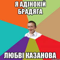 Я адінокій брадяга любві Казанова