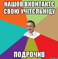 Нашов вконтактє свою учітєльніцу подрочив