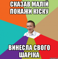 сказав малій покажи кіску винесла свого шаріка