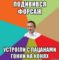 подивився форсаж устроїли с пацанами гонки на конях