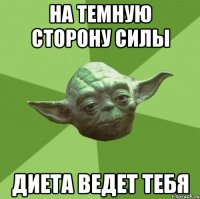 На темную сторону силы Диета ведет тебя