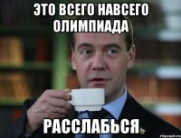 это всего навсего Олимпиада Расслабься