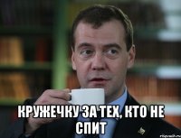  Кружечку за тех, кто не спит