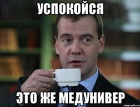 успокойся это же медунивер