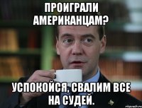 Проиграли американцам? Успокойся, свалим все на судей.