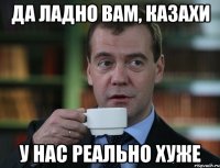 Да ладно вам, казахи У нас реально хуже