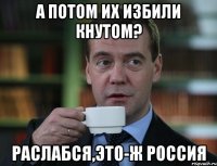 а потом их избили кнутом? раслабся,это-ж Россия