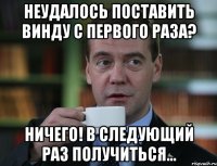 Неудалось поставить винду с первого раза? Ничего! В следующий раз получиться...