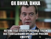 ох Вика, Вика негоже тебе сосать член)над тобой всё таки бывший президент России смотрит.