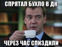 СПРЯТАЛ БУХЛО В ДК ЧЕРЕЗ ЧАС СПИЗДИЛИ