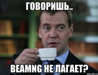 Говоришь.. BeamNG не лагает?