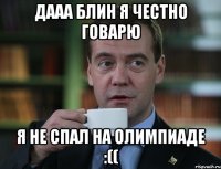 Дааа блин я честно говарю Я не спал на олимпиаде :((