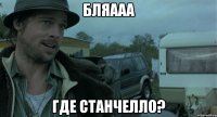 Бляааа Где Станчелло?