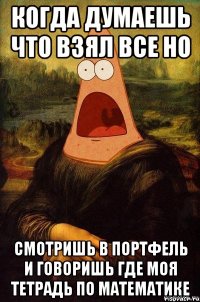 когда думаешь что взял все но смотришь в портфель и говоришь ГДЕ МОЯ ТЕТРАДЬ ПО МАТЕМАТИКЕ