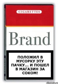 Положил в мусорку эту пачку... И пошел в магазин за соком!