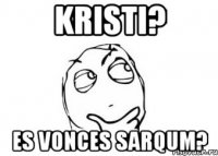 Kristi? es vonces sarqum?