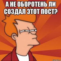 А не оборотень ли создал этот пост? 