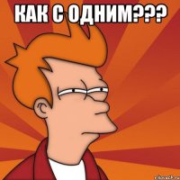 Как с одним??? 