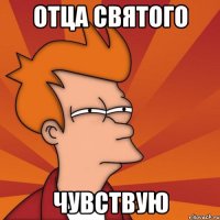 отца святого чувствую