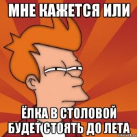 мне кажется или ёлка в столовой будет стоять до лета