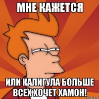 Мне кажется или Калигула больше всех хочет хамон!