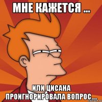 мне кажется ... или Цисана проигнорировала вопрос....