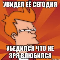 увидел её сегодня убедился что не зря влюбился