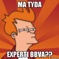 ma tyda experti BBVA??