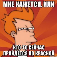 Мне кажется, или кто-то сейчас пройдётся по красной