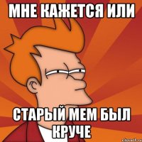 Мне кажется или старый мем был круче