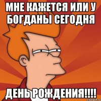 Мне кажется или у Богданы сегодня ДЕНЬ РОЖДЕНИЯ!!!!